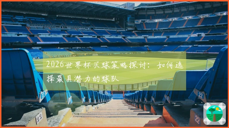 2026世界杯买球策略探讨：如何选择最具潜力的球队