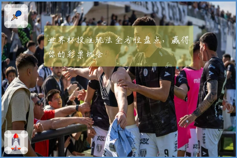 世界杯投注玩法全方位盘点,赢得你的彩票机会