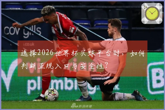 选择2026世界杯买球平台时，如何判断正规入口与安全性？