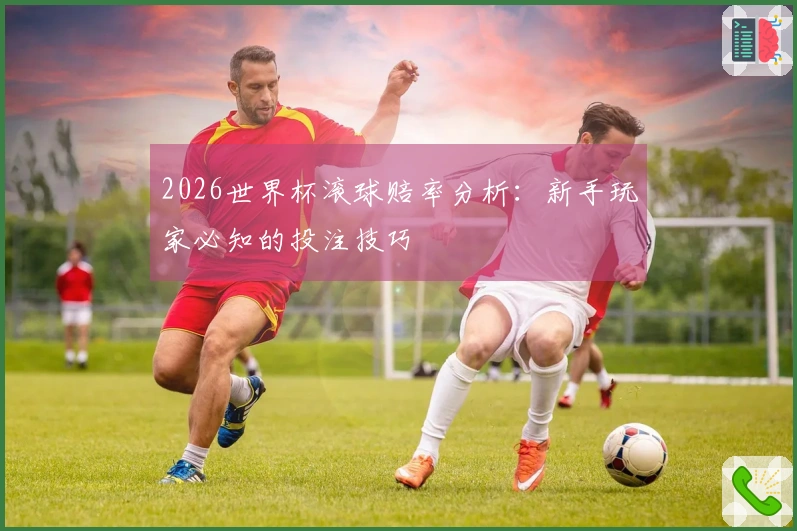 2026世界杯滚球赔率分析：新手玩家必知的投注技巧