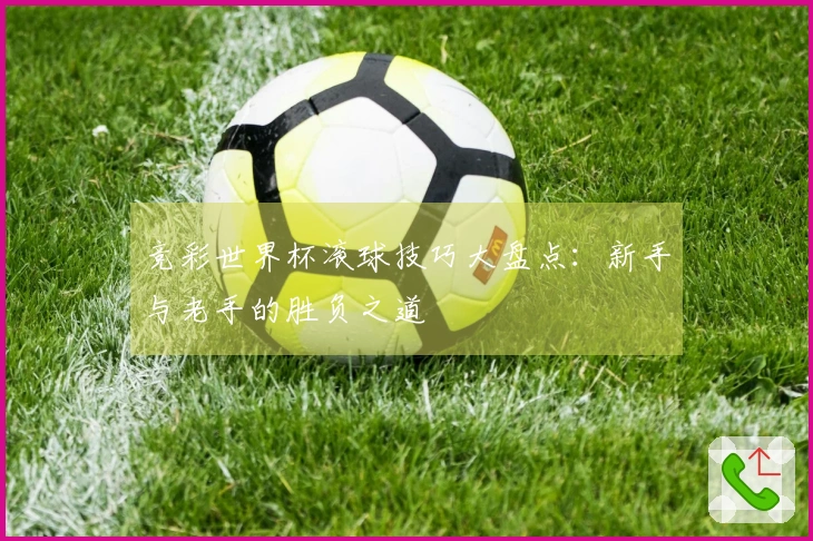 竞彩世界杯滚球技巧大盘点：新手与老手的胜负之道